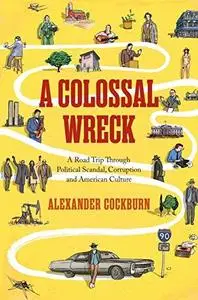 A colossal wreck : a road trip through political scandal, corruption, and American culture