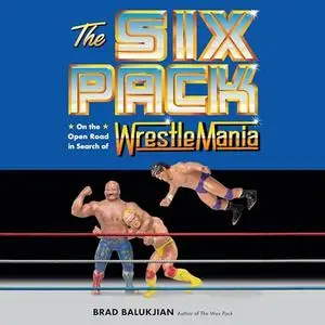 The Six Pack: On the Open Road in Search of Wrestlemania [Audiobook]