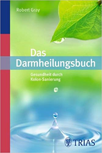 Das Darmheilungsbuch: Gesundheit durch Kolon-Sanierung - Robert Gray