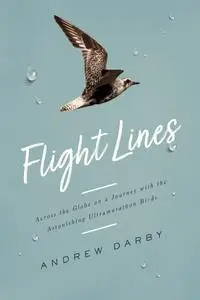 Flight Lines: Across the Globe on a Journey with the Astonishing Ultramarathon Birds, US Edition