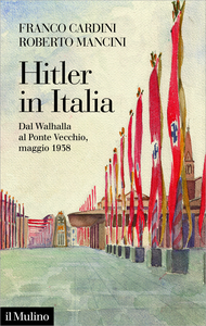 Hitler in Italia. Dal Walhalla a Pontevecchio, maggio 1938 - Franco Cardini & Roberto Mancini