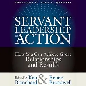 «Servant Leadership in Action» by Ken Blanchard,Renee Broadwell