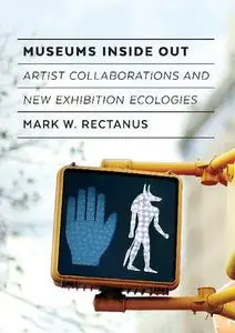 Museums Inside Out: Artist Collaborations and New Exhibition Ecologies