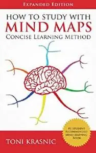 How to Study with Mind Maps: The Concise Learning Method for Students and Lifelong Learners (Expanded Edition)