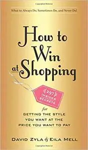 How to Win at Shopping: 297 Insider Secrets for Getting the Style You Want at the Price You Want to Pay