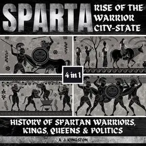 Sparta: Rise Of The Warrior City-State: 4-In-1 History Of Spartan Warriors, Kings, Queens & Politics [Audiobook]