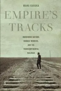 Empire’s Tracks: Indigenous Nations, Chinese Workers, and the Transcontinental Railroad