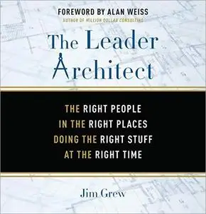 The Leader Architect: The Right People in the Right Places Doing the Right Stuff at the Right Time [Audiobook]