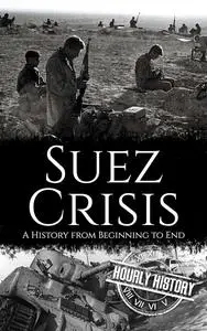 Suez Crisis: A History from Beginning to End