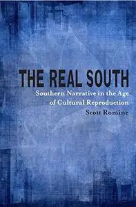 The Real South: Southern Narrative in the Age of Cultural Reproduction (Southern Literary Studies)