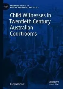 Child Witnesses in Twentieth Century Australian Courtrooms
