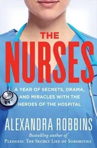 The Nurses: A Year of Secrets, Drama, and Miracles with the Heroes of the Hospital