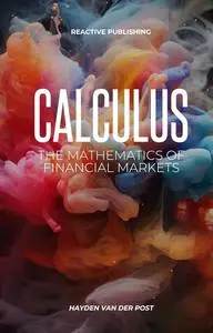 Calculus: The Mathematics of Financial Markets: A Comprehensive survey of Financial Calculus