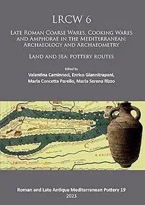 LRCW 6: Late Roman Coarse Ware, Cooking Ware and Amphorae in the Mediterranean; Archaeology and Archaeometry; Land and S