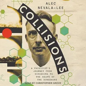 Collisions: A Physicist's Journey from Hiroshima to the Death of the Dinosaurs [Audiobook]
