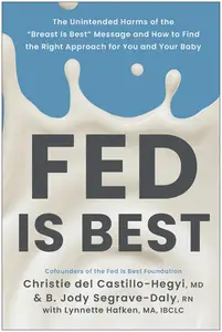 Fed Is Best: The Unintended Harms of the "Breast Is Best" Message and How to Find the Right Approach for You