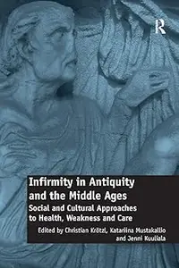 Infirmity in Antiquity and the Middle Ages: Social and Cultural Approaches to Health, Weakness and Care