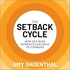 The Setback Cycle: How Defining Moments Can Move Us Forward [Audiobook]