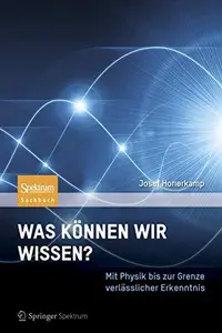 Was können wir wissen?: Mit Physik bis zur Grenze verlässlicher Erkenntnis