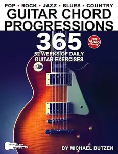 Guitar Chord Progressions 365: 52 Weeks of Daily Guitar Exercises—Essential Progressions, Chords, Strum Patterns, and Riffs