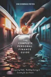 The Complete Personal Finance Guide: Conquering Debt, Building Savings, & Investing for Your Future