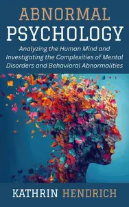 Abnormal Psychology: Analyzing the Human Mind and Investigating the Complexities of Mental Disorders