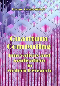 "Quantum Computing: Innovations and Applications in Modern Research" ed. byBruno Carpentieri