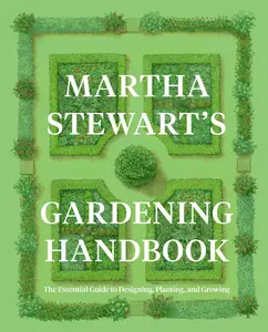 Martha Stewart's Gardening Handbook: The Essential Guide to Designing, Planting, and Growing