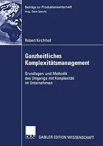 Ganzheitliches Komplexitätsmanagement: Grundlagen und Methodik des Umgangs mit Komplexität im Unternehmen