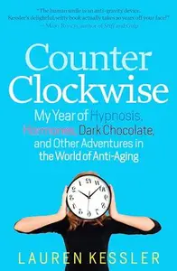 Counterclockwise: My Year of Hypnoisis, Hormones, and Other Adventures in the World of Anti-Aging