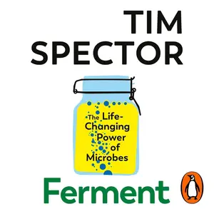 Ferment: The Life-Changing Power of Microbes