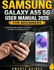 Samsung Galaxy A55 5G User Manual 2026 for Beginners: