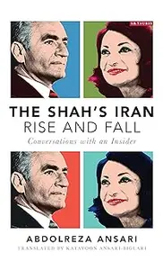 The Shah's Iran - Rise and Fall: Conversations with an Insider