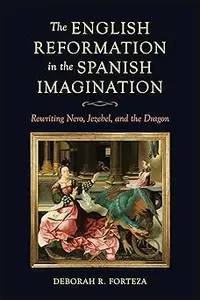 The English Reformation in the Spanish Imagination: Rewriting Nero, Jezebel, and the Dragon