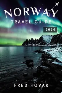 Norway Travel Guide 2024: Your Up-to-Date Essential Companion for Adventures and Insights in Scandinavia