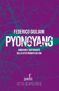 Federico Giuliani - Pyongyang. Ambizioni e quotidianità della città proibita dei Kim