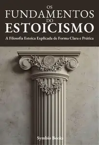 Descomplicando o Estoicismo - Os Fundamentos do Estoicismo (Portuguese Edition)