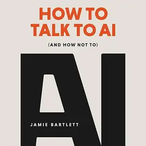 How to Talk to AI: (And How Not To) [Audiobook]