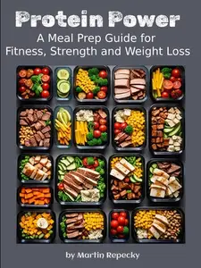 Protein Power - A Meal Prep Guide for Fitness, Strength and Weight Loss