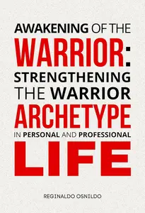 Awakening of the Warrior: Strengthening the Warrior Archetype in Personal and Professional Life