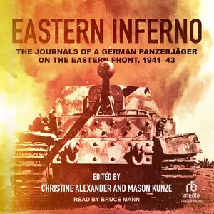 Eastern Inferno: The Journals of a German Panzerjäger on the Eastern Front, 1941–43