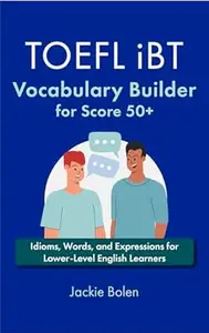 TOEFL iBT Vocabulary Builder for Score 50+: Idioms, Words, and Expressions for Lower-Level English Learners
