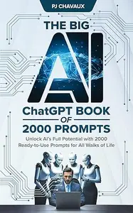 The Big AI ChatGPT Book of 2000 Prompts: Unlock AI’s Full Potential with 2000 Ready-to-Use Prompts for All Walks of Life