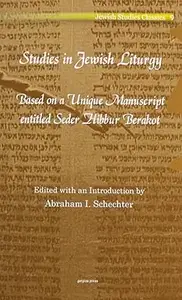 Studies in Jewish Liturgy: Based on a Unique Manuscript Entitled Seder Hibbur Berakot