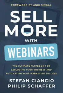 Sell More With Webinars: The Ultimate Playbook for Exploding Your Business and Automating Your Marketing Success