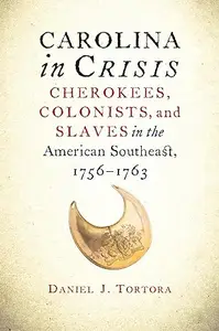 Carolina in Crisis: Cherokees, Colonists, and Slaves in the American Southeast, 1756-1763