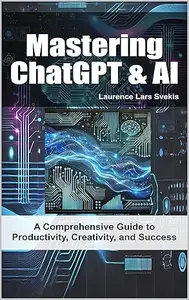 Mastering ChatGPT & AI: A Comprehensive Guide to Productivity, Creativity, and Success