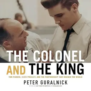 The Colonel and the King: Tom Parker, Elvis Presley, and the Partnership That Rocked the World [Audiobook]