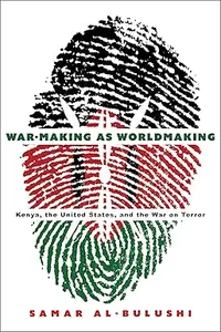 War-Making as Worldmaking: Kenya, the United States, and the War on Terror