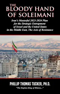 The Bloody Hand of Soleimani: Iran’s Masterful 2023-2024 Plan for the Strategic Entrapment of Israel and the United States